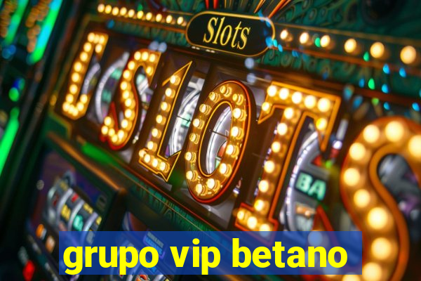 grupo vip betano